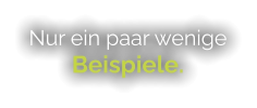 Nur ein paar wenige Beispiele.